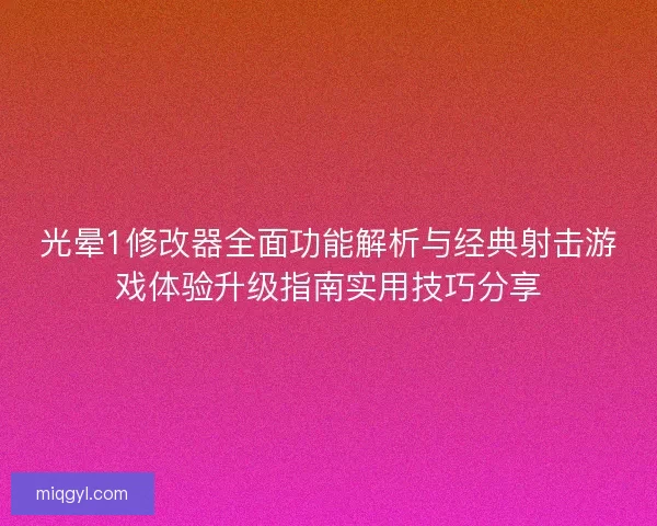 光晕1修改器全面功能解析与经典射击游戏体验升级指南实用技巧分享 光晕1修改器全面功能解析与经典射击游戏体验升级指南实用技巧分享
